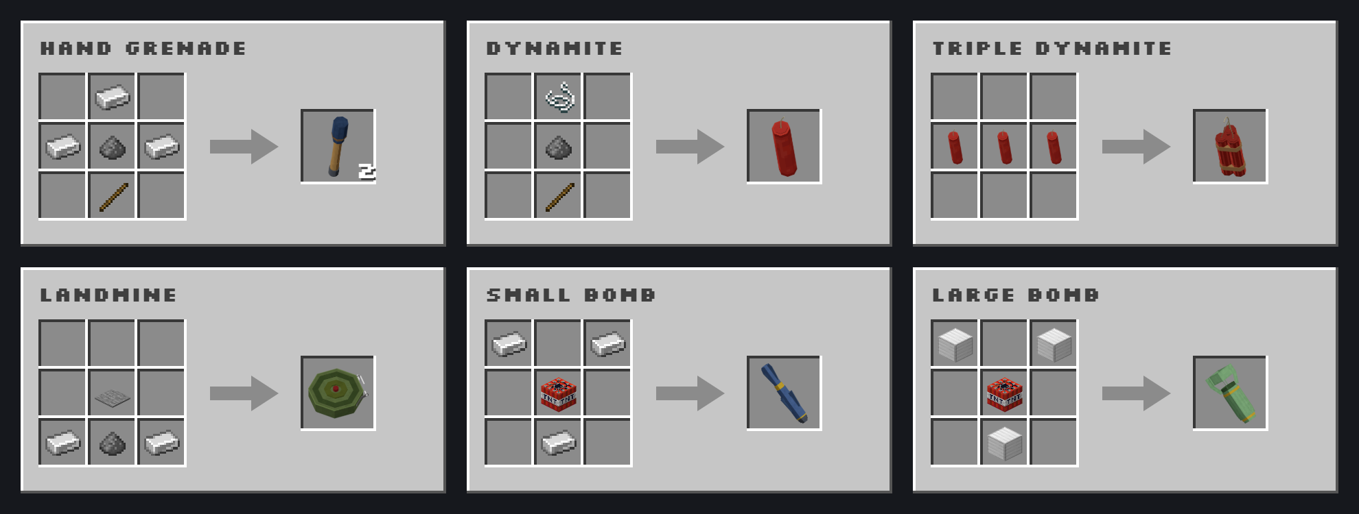 Demolition recipes. Hand Grenade (makes 2): iron ingot on top, iron ingot, gunpowder, iron ingot across the middle, stick at the bottom. Dynamite: string, gunpowder and stick in a column. Triple Dynamite: 3 Dynamite in a row. Landmine: a pressure plate in the center, iron ingot, gunpowder, iron ingot along the bottom. Small Bomb: iron ingots in the two top corners, TNT in the center, iron ingot bottom middle. Large Bomb: the same shape with iron blocks instead of iron ingots